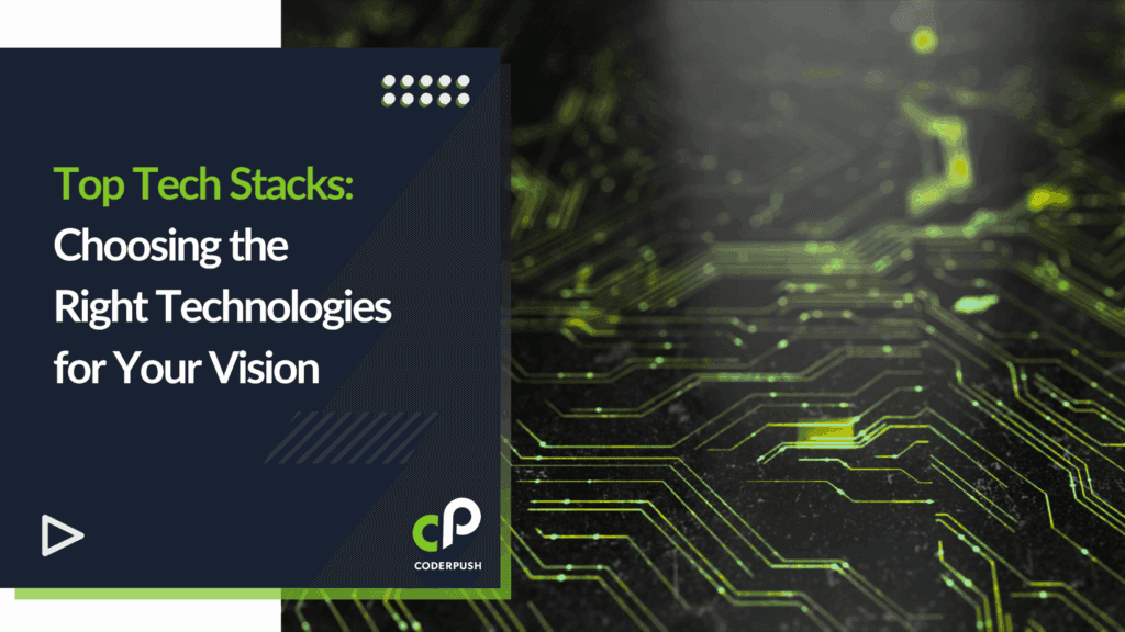 Top Tech Stacks: Choosing the Right Technologies for Your Vision