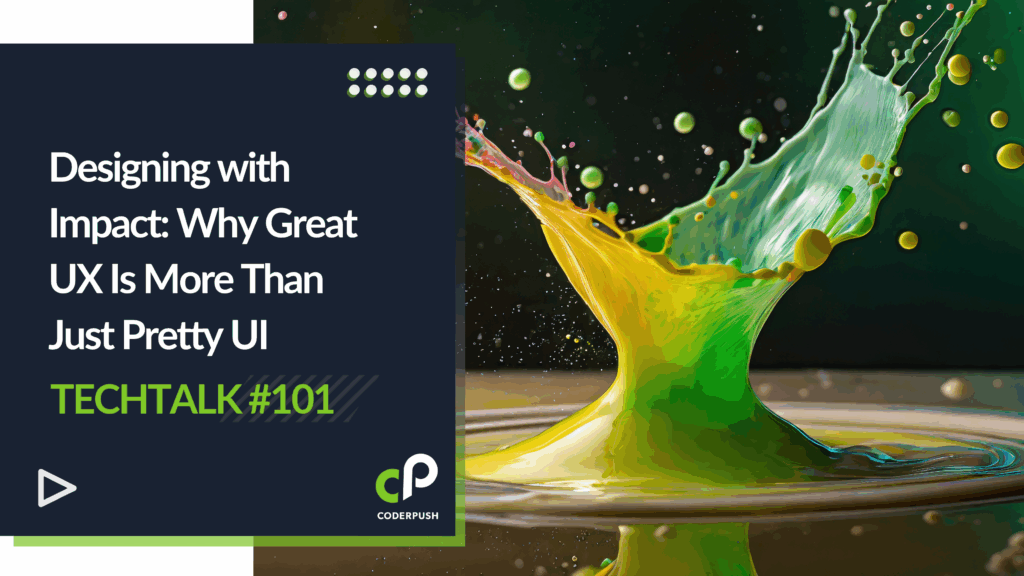 Thumbnail for a TechTalk #101 blog post by CoderPush, titled 'Designing with Impact: Why Great UX Is More Than Just Pretty UI,' featuring a vibrant image of colorful liquid splashes in green and yellow against a dark background.